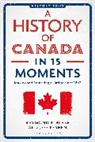 Raymond B Blake, Blake Raymond B., Jeff Keshen, Keshen Jeff - A History of Canada in 15 Moments