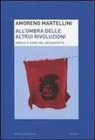 Amoreno Martellini - All'ombra delle altrui rivoluzioni. Parole e icone del Sessantotto