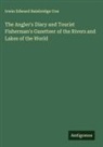 Irwin Edward Bainbridge Cox - The Angler's Diary and Tourist Fisherman's Gazetteer of the Rivers and Lakes of the World