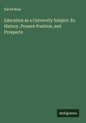 David Ross - Education as a University Subject. Its History, Present Position, and Prospects