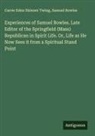 Samuel Bowles, Carrie Edna Skinner Twing - Experiences of Samuel Bowles. Late Editor of the Springfield (Mass) Republican in Spirit Life. Or, Life as He Now Sees it from a Spiritual Stand Point