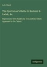 A. E. Ward - The Sportsman's Guide to Kashmir & Ladak, &c
