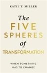 Katie T. Miller - The Five Spheres of Transformation