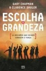 Gary Chapman, Clarence Shuler - Escolha a grandeza: 11 decisões que exigem coragem e força