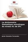 Javier Gonzalez Fernandez - Le dictionnaire thématique monolingue du niveau A1 de SFL