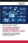 Miguel Mendoza Padilla (Compilador), Ángel Emiro Páez Moreno (Compilador) - Ciudadanía digital y modernización del Estado en América Latina