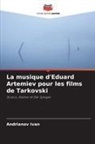 Andrianov Ivan - La musique d'Eduard Artemiev pour les films de Tarkovski