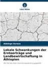 Adelegn Asress - Lokale Schwankungen der Ernteerträge und Landbewirtschaftung in Äthiopien