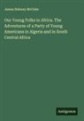 James Dabney McCabe - Our Young Folks in Africa. The Adventures of a Party of Young Americans in Algeria and in South Central Africa