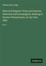 William Henry Egle - Historical Register: Notes and Queries, Historical and Genealogical, Relating to Interior Pennsylvania, for the Year 1883