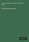 John Stuart Blackie, Johann Wolfgang von Goethe - The Wisdom of Goethe
