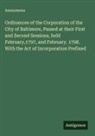 Anonymous - Ordinances of the Corporation of the City of Baltimore, Passed at their First and Second Sessions, held February,1797, and February. 1798. With the Act of Incorporation Prefixed