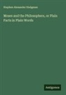 Stephen Alexander Hodgman - Moses and the Philosophers, or Plain Facts in Plain Words