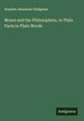 Stephen Alexander Hodgman - Moses and the Philosophers, or Plain Facts in Plain Words