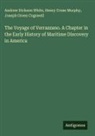 Joseph Green Cogswell, Henry Cruse Murphy, Andrew Dickson White - The Voyage of Verrazzano. A Chapter in the Early History of Maritime Discovery in America