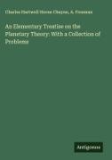 Charles Hartwell Horne Cheyne, A. Freeman - An Elementary Treatise on the Planetary Theory: With a Collection of Problems