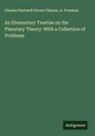 Charles Hartwell Horne Cheyne, A. Freeman - An Elementary Treatise on the Planetary Theory: With a Collection of Problems