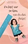 Ines Becke - Du bist nur so klein, wie du dich fühlst