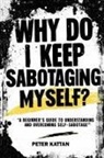 Peter I. Kattan - Why Do I Keep Sabotaging Myself? A Beginner's Guide to Understanding and Overcoming Self-Sabotage