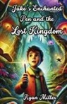 Ryan Miller - Jake's Enchanted Pen and the Lost Kingdom