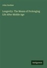 John Gardner - Longevity. The Means of Prolonging Life After Middle Age