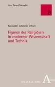 Alexander Johannes Schorn - Figuren des Religiösen in moderner Wissenschaft und Technik
