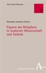 Alexander Johannes Schorn - Figuren des Religiösen in moderner Wissenschaft und Technik