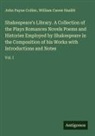 John Payne Collier, William Carew Hazlitt - Shakespeare's Library. A Collection of the Plays Romances Novels Poems and Histories Employed by Shakespeare in the Composition of his Works with Introductions and Notes