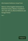 George Flower, Elihu Benjamin Washburne - History of the English Settlement in Edwards County, Illinois. Founded in 1817 and 1818, by Morris Birkbeck and George Flower