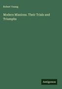 Robert Young - Modern Missions. Their Trials and Triumphs