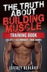 Jeffrey Bedeaux - The Truth About Building Muscle