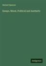 Herbert Spencer - Essays. Moral, Political and Aesthetic