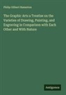 Philip Gilbert Hamerton - The Graphic Arts a Treatise on the Varieties of Drawing, Painting, and Engraving in Comparison with Each Other and With Nature