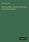 Matthew Arnold - God & the Bible. A Review of Objections to Literature & Dogma