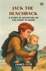 James Otis - Jack The Hunchback A Story Of Adventure On The Coast Of Maine