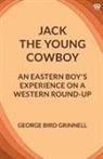 George Bird Grinnell - Jack The Young Cowboy An Eastern Boy's Experience On A Western Round-Up