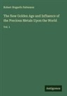 Robert Hogarth Patterson - The New Golden Age and Influence of the Precious Metals Upon the World
