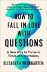 Elizabeth Weingarten - How to Fall in Love with Questions