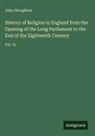 John Stoughton - History of Religion in England from the Opening of the Long Parliament to the End of the Eighteenth Century