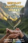 Dennis Ondrejka, Thomas Thibodeau - Servant Leadership Works