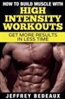 Jeffrey Bedeaux - How to Build Muscle with High Intensity Workouts