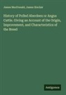 James Macdonald, James Sinclair - History of Polled Aberdeen or Angus Cattle. Giving an Account of the Origin, Improvement, and Characteristics of the Breed