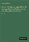 John Stoughton - History of Religion in England from the Opening of the Long Parliament to the End of the Eighteenth Century