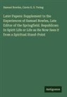 Samuel Bowles, Carrie E. S. Twing - Later Papers: Supplement to the Experiences of Samuel Bowles, Late Editor of the Springfield. Republican: In Spirit Life or Life as He Now Sees it from a Spiritual Stand-Point