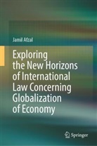 Jamil Afzal - Exploring the New Horizons of International Law Concerning Globalization of Economy