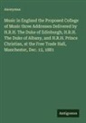 Anonymus - Music in England the Proposed College of Music three Addresses Delivered by H.R.H. The Duke of Edinburgh, H.R.H. The Duke of Albany, and H.R.H. Prince Christian, at the Free Trade Hall, Manchester, Dec. 12, 1881
