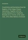Anonymous - Constitution and Quotations from the Register of the Oregon Pioneer Association, Together with the Annual Address of S.F. Chadwick, Remarks of L.F. Grover, at Re-union June, 1874, Other Matters of Interest
