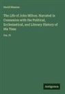 David Masson - The Life of John Milton. Narrated in Connexion with the Political, Ecclesiastical, and Literary History of His Time