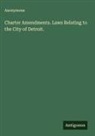 Anonymous - Charter Amendments. Laws Relating to the City of Detroit