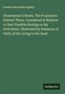 Clement Mansfield Ingleby - Shakespeare's Bones. The Proposal to Disinter Them, Considered in Relation to their Possible Bearing on his Portraiture. Illustrated by Instances of Visits of the Living to the Dead